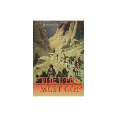 The Utes Must Go! - by Peter R Decker (Paperback)