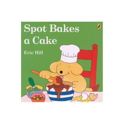 Spot Bakes a Cake - by Eric Hill (Paperback)