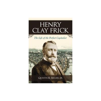 Henry Clay Frick - by Quentin R Skrabec (Paperback)