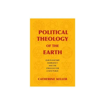 Political Theology of the Earth - (Insurrections: Critical Studies in Religion, Politics, and C) by Catherine Keller (Paperback)