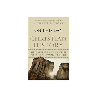 On This Day in Christian History - by Robert J Morgan (Paperback)