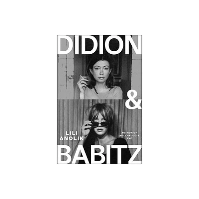 Didion and Babitz - by Lili Anolik (Hardcover)