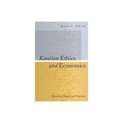 Kantian Ethics and Economics - by Mark White (Hardcover)