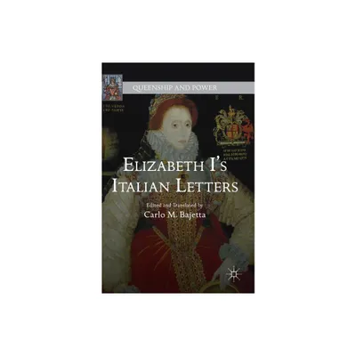 Elizabeth Is Italian Letters - (Queenship and Power) by Carlo M Bajetta (Hardcover)