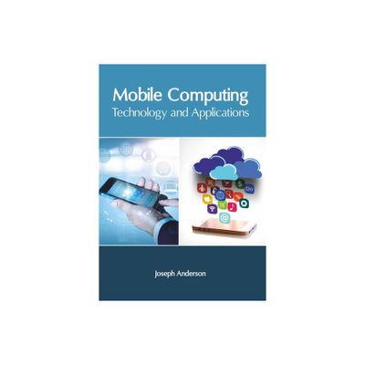 Mobile Computing: Technology and Applications - by Joseph Anderson (Hardcover)