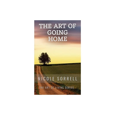 The Art of Going Home - (Art of Living) by Nicole Sorrell (Paperback)