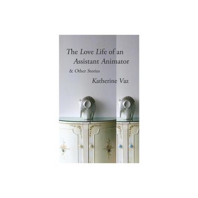 The Love Life of an Assistant Animator & Other Stories - by Katherine Vaz (Paperback)