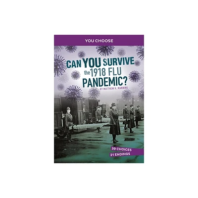 Can You Survive the 1918 Flu Pandemic? - (You Choose: Disasters in History) by Matthew K Manning (Paperback)