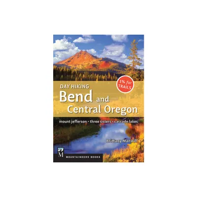 Day Hiking Bend & Central Oregon - by Brittany Manwill (Paperback)