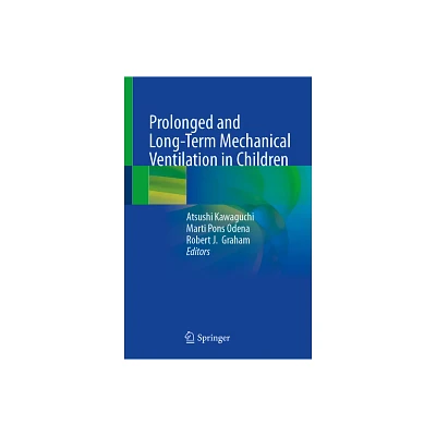 Prolonged and Long-Term Mechanical Ventilation in Children - by Atsushi Kawaguchi & Marti Pons Odena & Robert J Graham (Hardcover)