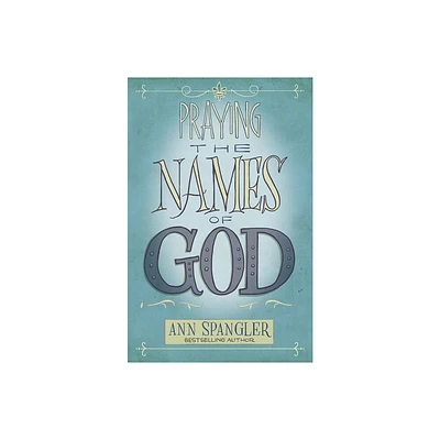 Praying the Names of God - by Ann Spangler (Paperback)