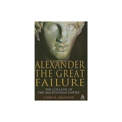 Alexander the Great Failure - (Hambledon Continuum) by John D Grainger (Hardcover)