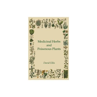 Medicinal Herbs and Poisonous Plants - by David Ellis (Paperback)