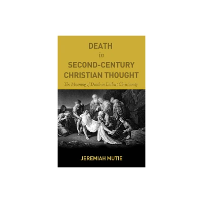 Death in Second-Century Christian Thought - by Jeremiah Mutie (Hardcover)