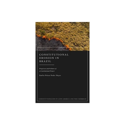 Constitutional Erosion in Brazil - (Constitutionalism in Latin America and the Caribbean) by Emilio Peluso Neder Meyer (Hardcover)