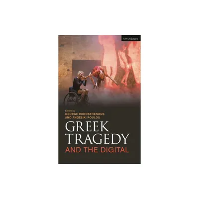 Greek Tragedy and the Digital - by George Rodosthenous & Angeliki Poulou (Paperback)