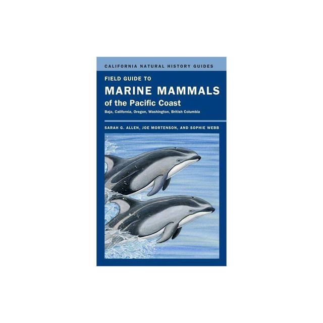 Field Guide to Marine Mammals of the Pacific Coast - (California Natural History Guides) by Sarah G Allen & Joe Mortenson & Sophie Webb (Paperback)