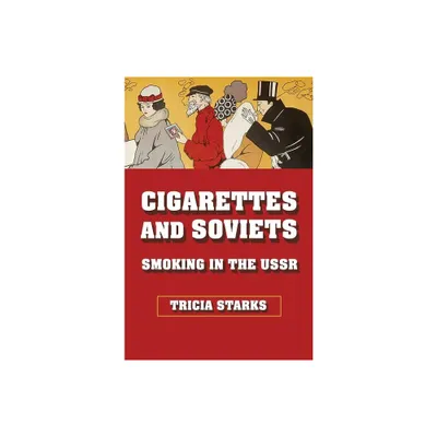 Cigarettes and Soviets - (Niu Slavic, East European, and Eurasian Studies) by Tricia Starks (Hardcover)