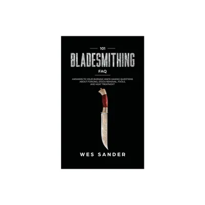 101 Bladesmithing FAQ - by Wes Sander (Paperback)