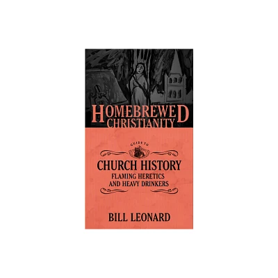 The Homebrewed Christianity Guide to Church History - by Bill Leonard (Paperback)