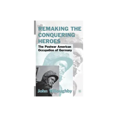 Remaking the Conquering Heroes - by J Willoughby (Paperback)