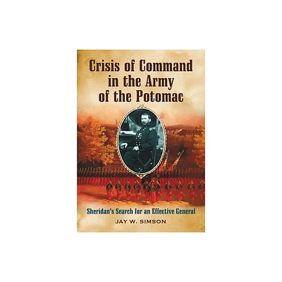 Crisis of Command in the Army of the Potomac - by Jay W Simson (Paperback)