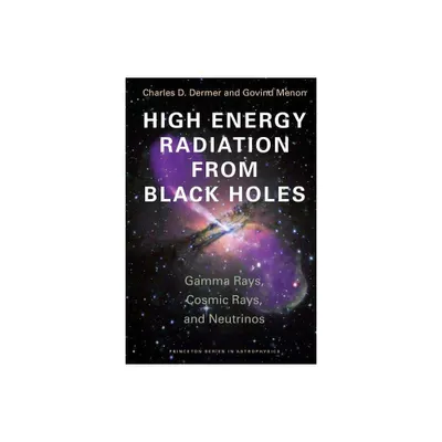 High Energy Radiation from Black Holes - (Princeton Astrophysics) by Charles D Dermer & Govind Menon (Paperback)