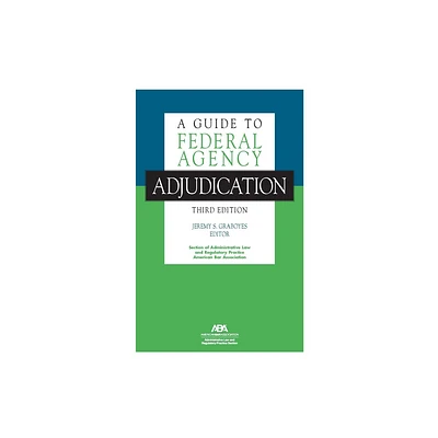 A Guide to Federal Agency Adjudication, Third Edition - by Jeremy S Graboyes (Paperback)