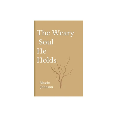 The Weary Soul He Holds - by Blessitt A Johnson (Paperback)