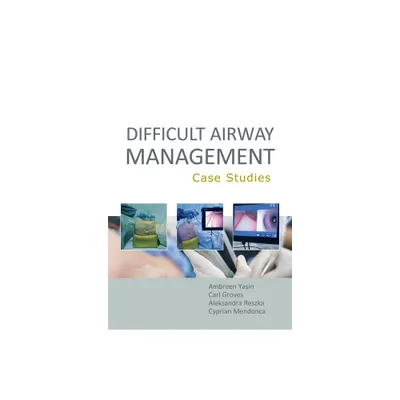 Difficult Airway Management: Case Studies - by Ambreen Yasin & Carl Groves & Aleksandra Reszka (Paperback)