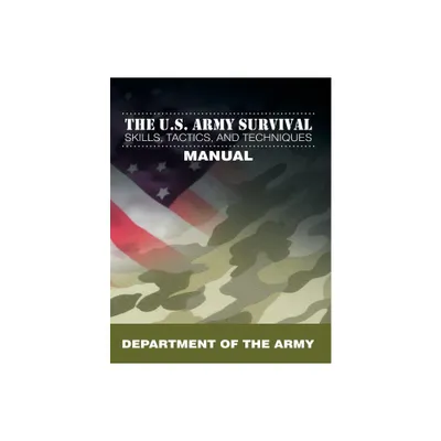 The U.S. Army Survival Skills, Tactics, and Techniques Manual - by Department of the Army (Paperback)