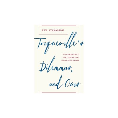 Tocquevilles Dilemmas, and Ours - by Ewa Atanassow (Hardcover)