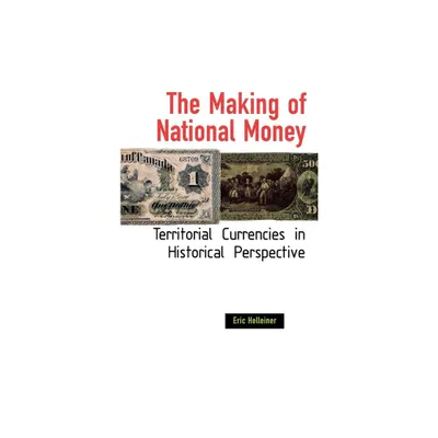 The Making of National Money - by Eric Helleiner (Hardcover)