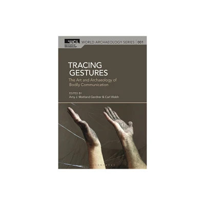 Tracing Gestures - (Ucl World Archaeology) by Amy J Maitland Gardner & Ruth Whitehouse & Carl Walsh (Paperback)