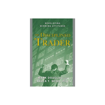 The Disciplined Trader - by Mark Douglas & Paula T Webb (Hardcover)