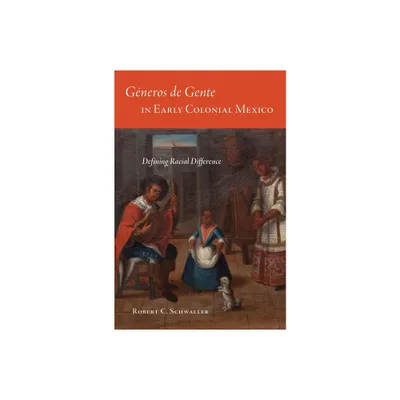 Generos de Gente in Early Colonial Mexico - by Robert C Schwaller (Hardcover)