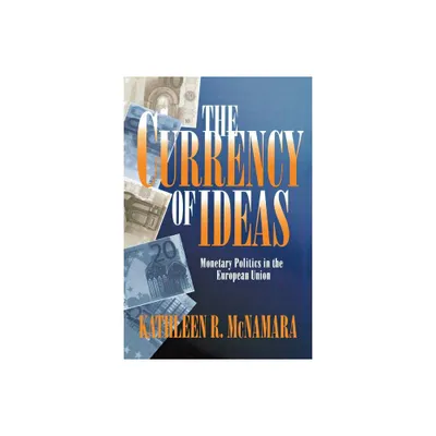 The Currency of Ideas - (Cornell Studies in Political Economy) by Kathleen R McNamara (Paperback)