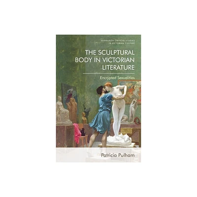 The Sculptural Body in Victorian Literature - (Edinburgh Critical Studies in Victorian Culture) by Patricia Pulham (Paperback)