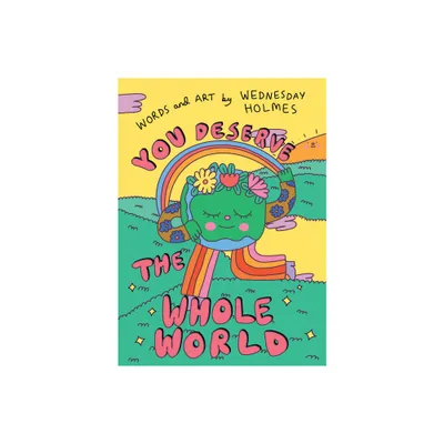 You Deserve the Whole World - by Wednesday Holmes (Hardcover)