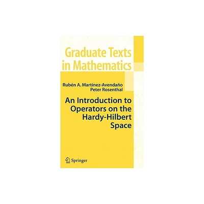 An Introduction to Operators on the Hardy-Hilbert Space - (Graduate Texts in Mathematics) by Ruben A Martinez-Avendano & Peter Rosenthal (Hardcover)