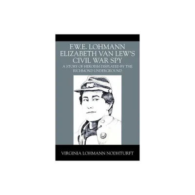 F.W.E. Lohmann Elizabeth Van Lews Civil War Spy - by Virginia Lohmann Nodhturft (Paperback)