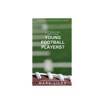 Is It Really All About Our Young Football Players? - by Mark Liles (Hardcover)