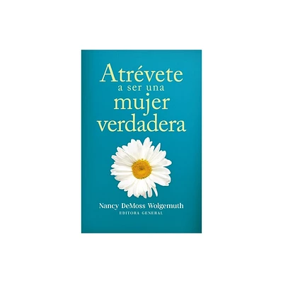 Atrvete a Ser Una Mujer Verdadera (Becoming a True Woman) - by Nancy DeMoss Wolgemuth (Paperback)