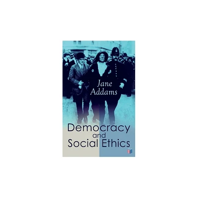 Democracy and Social Ethics - by Jane Addams (Paperback)