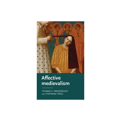 Affective Medievalism - (Manchester Medieval Literature and Culture) by Thomas A Prendergast & Stephanie Trigg (Paperback)