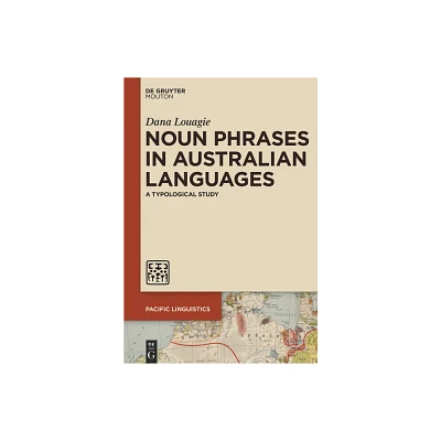 Noun Phrases in Australian Languages - (Pacific Linguistics [Pl]) by Dana Louagie (Paperback)