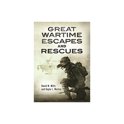 Great Wartime Escapes and Rescues - by David Mills & Kayla Westra (Hardcover)