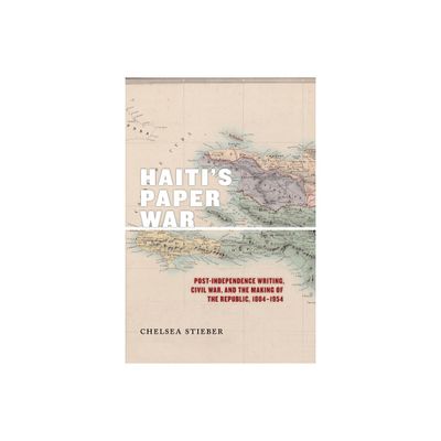 Haitis Paper War - (America and the Long 19th Century) by Chelsea Stieber (Paperback)