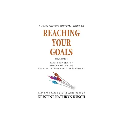 A Freelancers Survival Guide to Reaching Your Goals - (Freelancers Survival Guides) by Kristine Kathryn Rusch (Paperback)