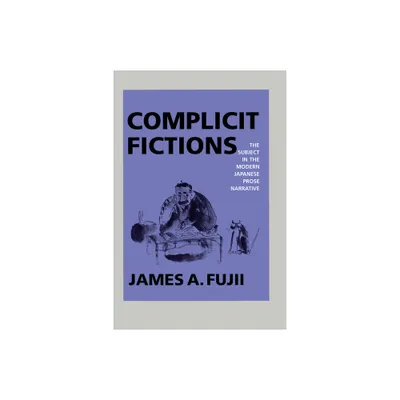 Complicit Fictions - (Twentieth Century Japan: The Emergence of a World Power) by James A Fujii (Paperback)